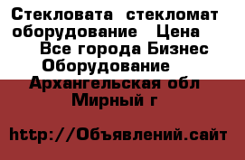 Стекловата /стекломат/ оборудование › Цена ­ 100 - Все города Бизнес » Оборудование   . Архангельская обл.,Мирный г.